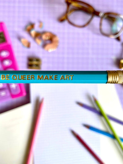 “Be Queer Make Art” pencil